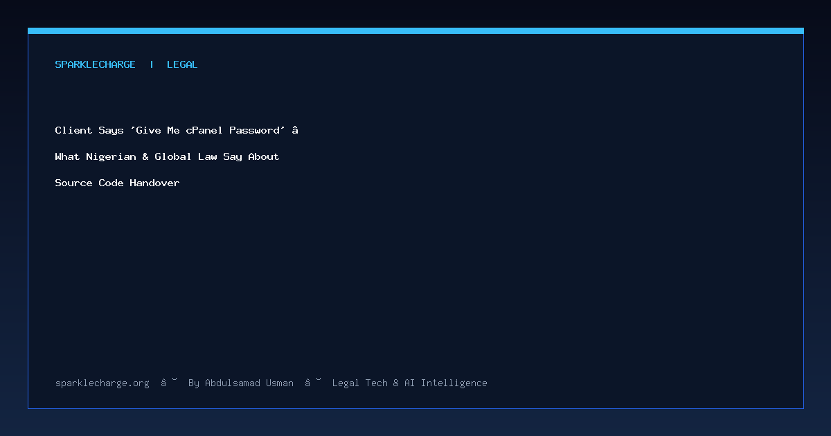 Client Says 'Give Me cPanel Password' — What Nigerian & Global Law Say About Source Code Handover