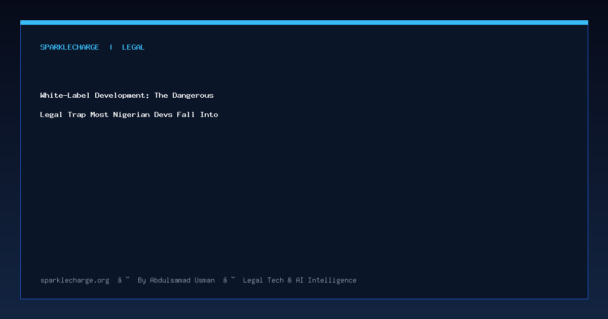 White-Label Development: The Dangerous Legal Trap Most Nigerian Devs Fall Into